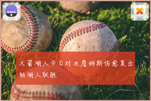 火箭湖人今日对决詹姆斯伤愈复出助湖人取胜