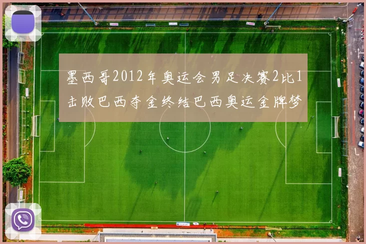 墨西哥2012年奥运会男足决赛2比1击败巴西夺金终结巴西奥运金牌梦