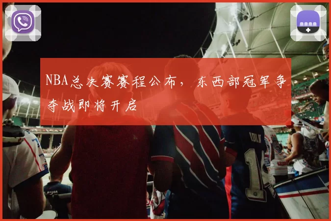 NBA总决赛赛程公布，东西部冠军争夺战即将开启