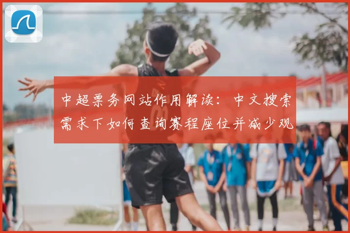 中超票务网站作用解读：中文搜索需求下如何查询赛程座位并减少观赛信息差