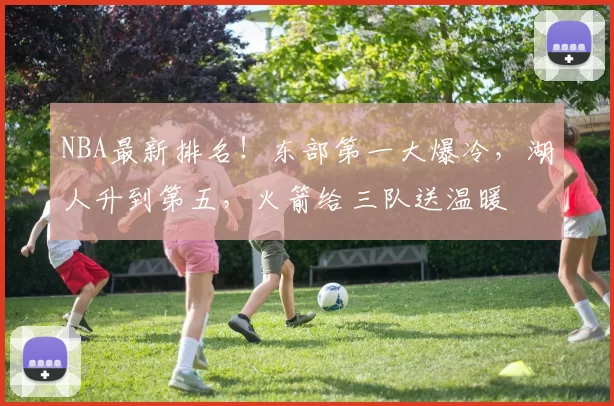 NBA最新排名！东部第一大爆冷，湖人升到第五，火箭给三队送温暖