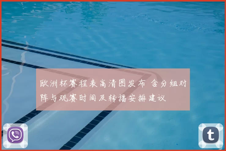 欧洲杯赛程表高清图发布 含分组对阵与观赛时间及转播安排建议