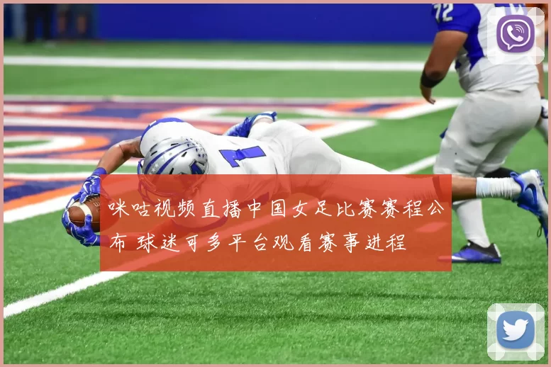 咪咕视频直播中国女足比赛赛程公布 球迷可多平台观看赛事进程